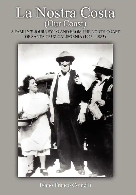 La Nostra Costa (Our Coast): A Family's Journey to and From the North Coast of Santa Cruz, California (1923-1983) - Hardcover