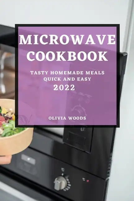 Microwave Cookbook 2022: Tasty Homemade Meals Quick and Easy - Paperback
