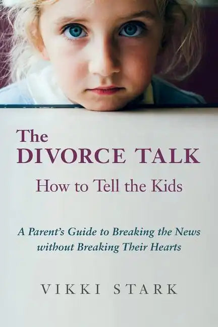 The Divorce Talk: How to Tell the Kids - A Parent's Guide to Breaking the News without Breaking Their Hearts - Paperback