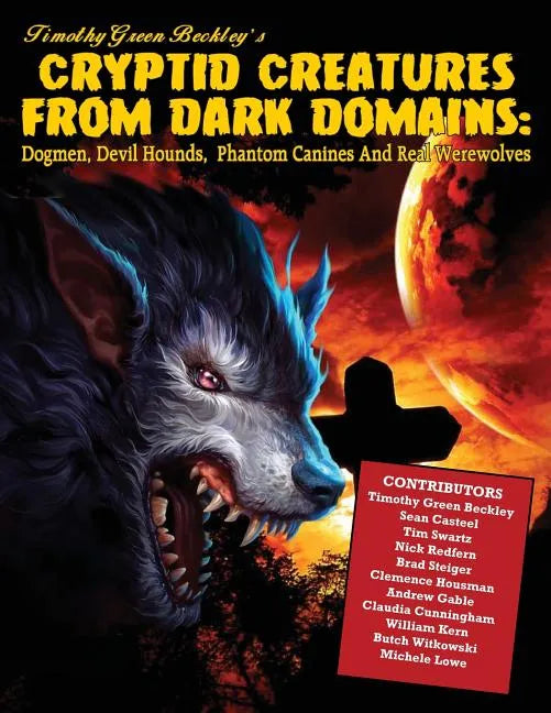 Cryptid Creatures From Dark Domains: Dogmen, Devil Hounds, Phantom Canines And Real Werewolves - Paperback