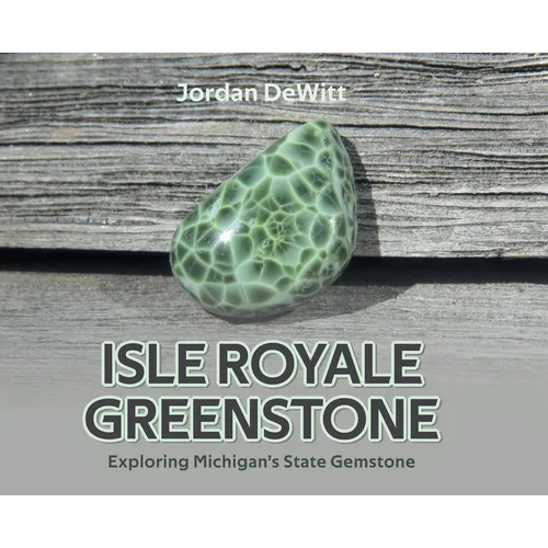 Isle Royale Greenstone: Exploring Michigan's State Gemstone - Hardcover