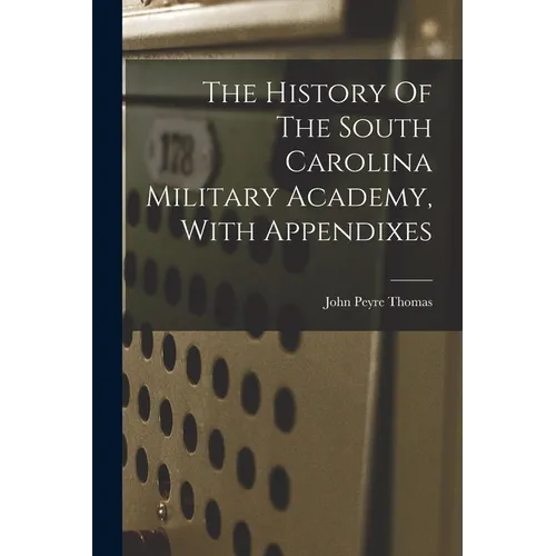 The History Of The South Carolina Military Academy, With Appendixes - Paperback