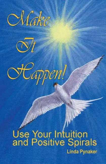 Make It Happen! Use Your Intuition and Positive Spirals - Paperback