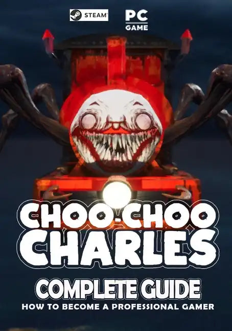 Choo Choo Charles Complete Guide: Best Tips, Tricks and Strategies to Become a Pro Player - Paperback
