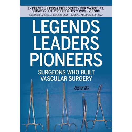 Legends Leaders Pioneers: Surgeons Who Built Vascular Surgery: Interviews from the Society for Vascular Surgery's History Project Work Group - Paperback