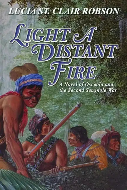 Light a Distant Fire: A Novel of Osceola and the Second Seminole War - Paperback