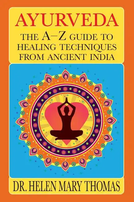 Ayurveda: The A-Z Guide To Healing Techniques From Ancient India - Paperback
