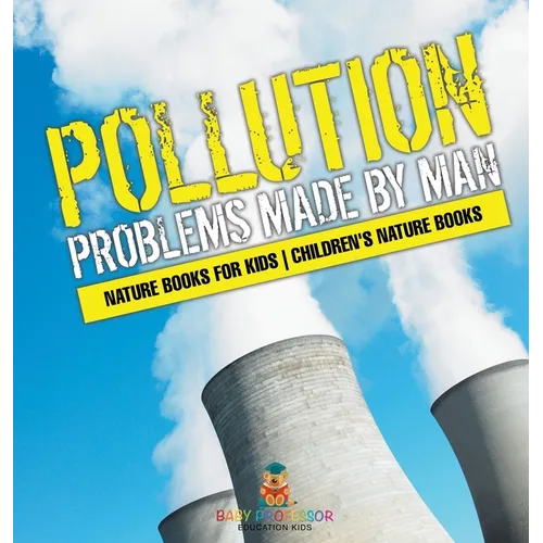 Pollution: Problems Made by Man - Nature Books for Kids Children's Nature Books - Hardcover