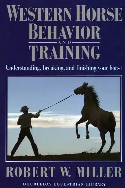 Western Horse Behavior and Training: Understanding, Breaking, and Finishing Your Horse - Paperback