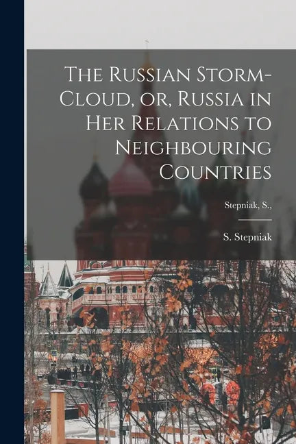 The Russian Storm-cloud, or, Russia in Her Relations to Neighbouring Countries [microform]; Stepniak, S., - Paperback