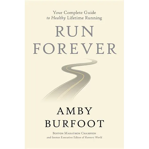 Run Forever: Your Complete Guide to Healthy Lifetime Running - Hardcover
