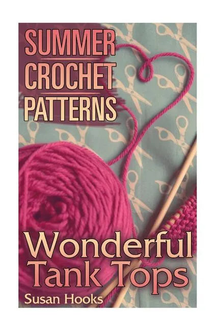 Summer Crochet Patterns: Wonderful Tank Tops: (Crochet Patterns, Crochet Stitches) - Paperback