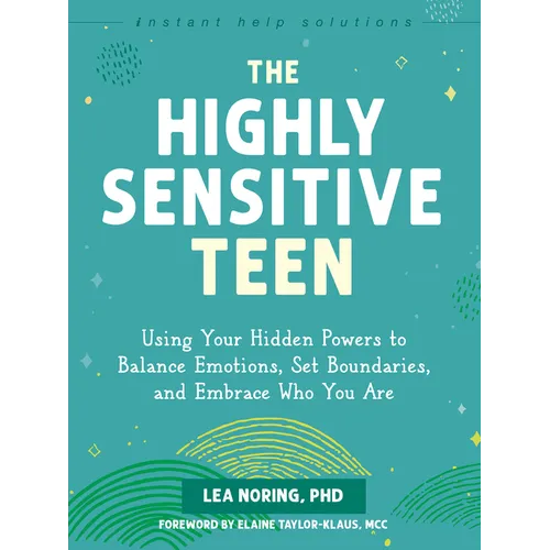 The Highly Sensitive Teen: Using Your Hidden Powers to Balance Emotions, Set Boundaries, and Embrace Who You Are - Paperback