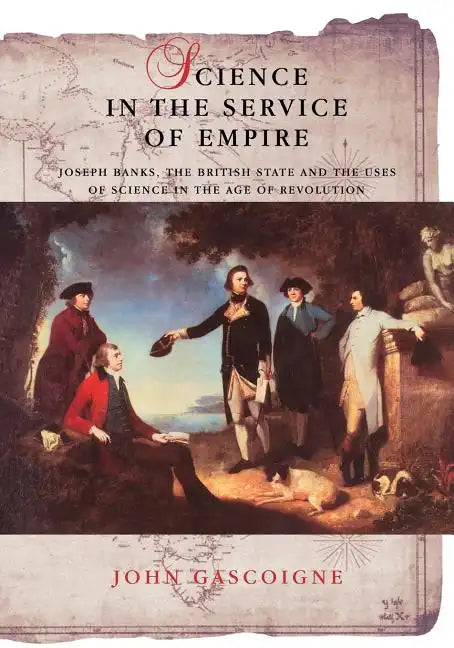 Science in the Service of Empire: Joseph Banks, the British State and the Uses of Science in the Age of Revolution - Paperback