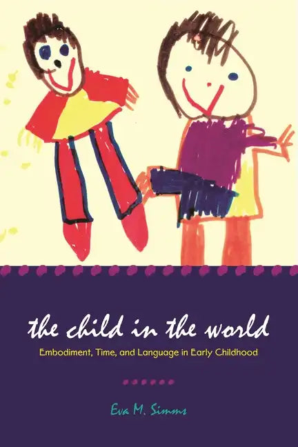 The Child in the World: Embodiment, Time, and Language in Early Childhood - Paperback