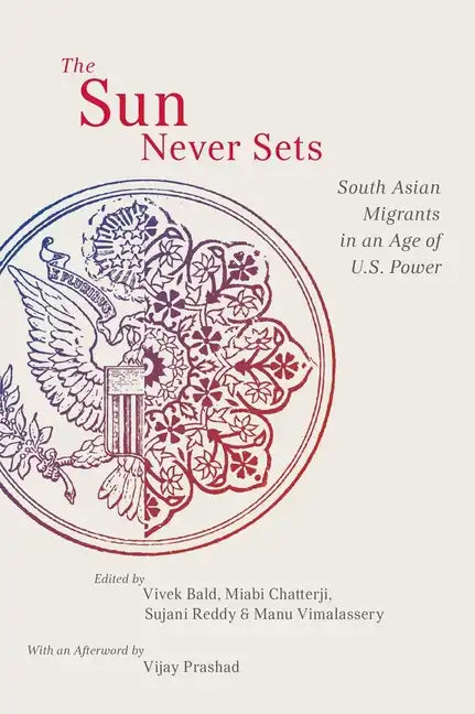 The Sun Never Sets: South Asian Migrants in an Age of U.S. Power - Paperback