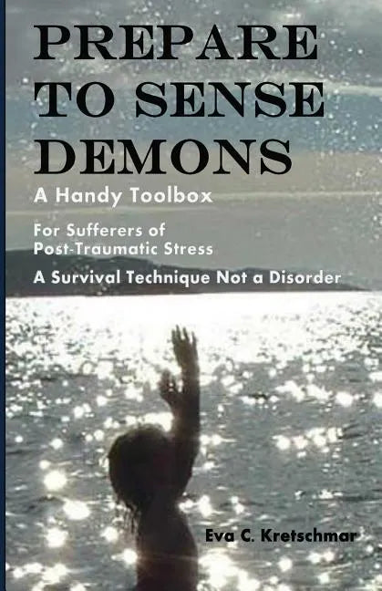 Prepare To Sense Demons: A Handy Toolbox For Sufferers Of Post-Traumatic Stress - A Survival Technique Not A Disorder - Paperback
