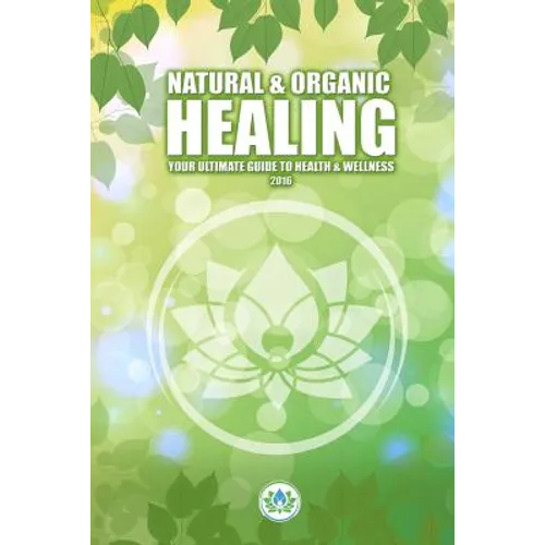 Natural & Holistic Healing: The Ultimate Guide to Health & Wellness - Paperback