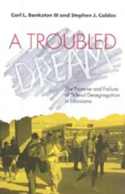 A Troubled Dream: The Promise and Failure of School Desegregation in Louisiana - Paperback