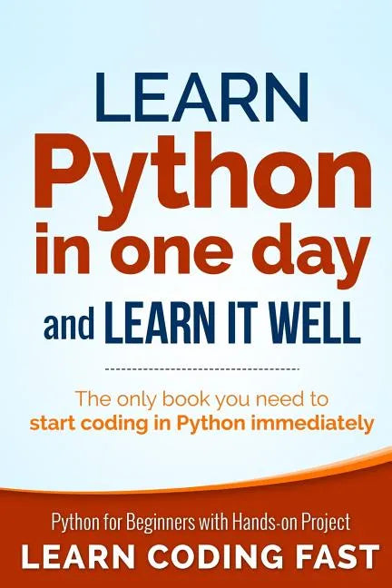 Learn Python in One Day and Learn It Well: Python for Beginners with Hands-on Project. The only book you need to start coding in Python immediately - Paperback