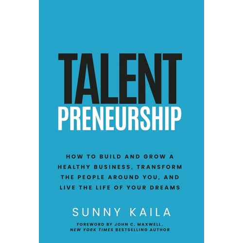 Talentpreneurship: How to Build a Healthy Business, Transform the People around You, and Live the Life of Your Dreams - Hardcover