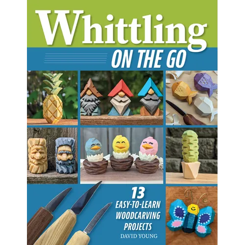 Whittling on the Go: 13 Easy-To-Learn Woodcarving Projects - Paperback