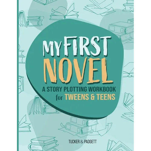 My First Novel: A Story Plotting Workbook for Tweens & Teens - Paperback