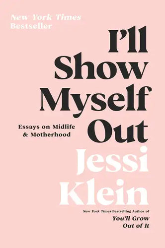 I'll Show Myself Out: Essays on Midlife and Motherhood - Paperback