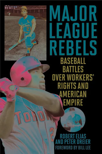Major League Rebels: Baseball Battles over Workers' Rights and American Empire - Hardcover