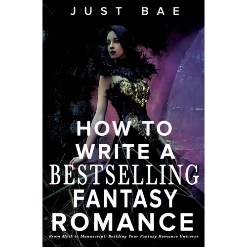 How to Write a Bestselling Fantasy Romance: From Myth to Manuscript: Building Your Fantasy Romance Universe - Paperback