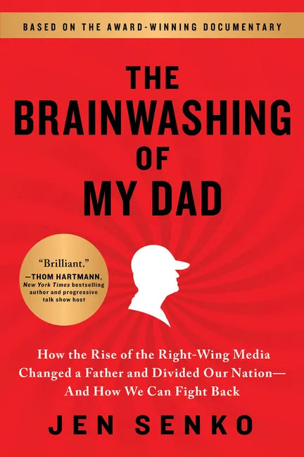 The Brainwashing of My Dad: How the Rise of the Right-Wing Media Changed a Father and Divided Our Nation--And How We Can Fight Back - Paperback