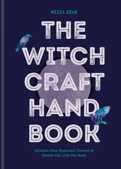 The Witchcraft Handbook: Unleash Your Magickal Powers to Create the Life You Want - Hardcover