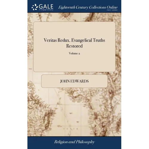 Veritas Redux. Evangelical Truths Restored: ... Being the First Part of the Theological Treatises, Which are to Compose a Large Body of Christian Divi - Hardcover