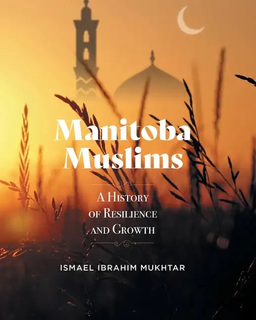 Manitoba Muslims: A History of Resilience and Growth - Paperback