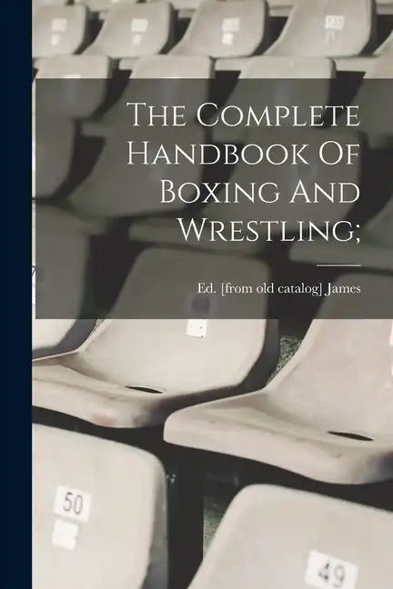 The Complete Handbook Of Boxing And Wrestling; - Paperback