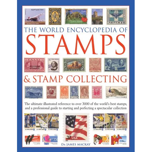 The World Encyclopedia of Stamps & Stamp Collecting: The Ultimate Illustrated Reference to Over 3000 of the World's Best Stamps, and a Professional Gu - Hardcover