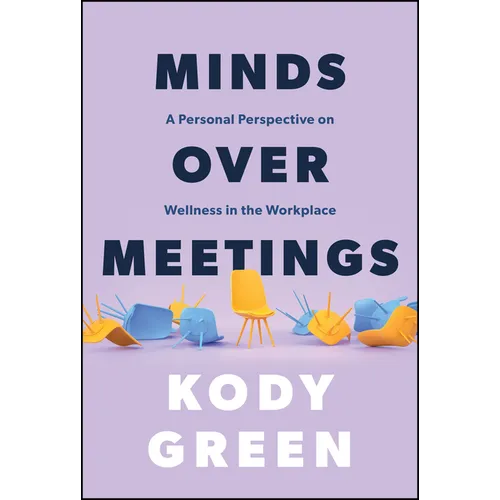 Minds Over Meetings: A Personal Perspective on Wellness in the Workplace - Hardcover