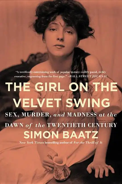 The Girl on the Velvet Swing: Sex, Murder, and Madness at the Dawn of the Twentieth Century - Paperback