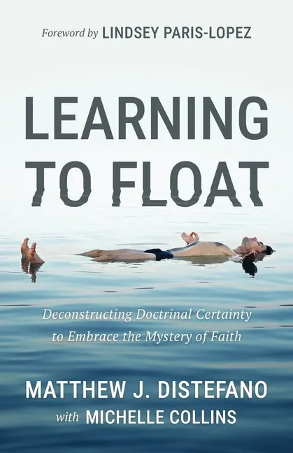 Learning to Float: Deconstructing Doctrinal Certainty to Embrace the Mystery of Faith - Paperback