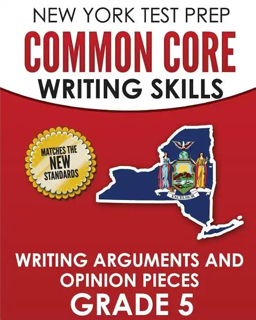 NEW YORK TEST PREP Common Core Writing Skills Writing Arguments and Opinion Pieces Grade 5: Covers the Next Generation ELA Standards - Paperback