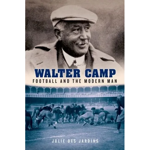 Walter Camp: Football and the Modern Man - Hardcover