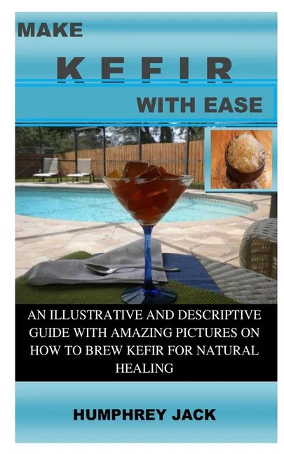 Make Kefir with Ease: An Illustrative and Descriptive Guide with Amazing Pictures on How to Brew Kefir for Natural Healing - Paperback