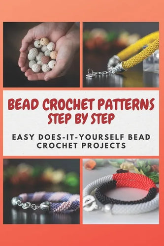 Bead Crochet Patterns Step by Step: Easy Does-It-Yourself Bead Crochet Projects - Paperback