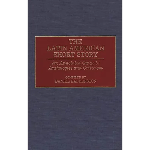 The Latin American Short Story: An Annotated Guide to Anthologies and Criticism - Hardcover