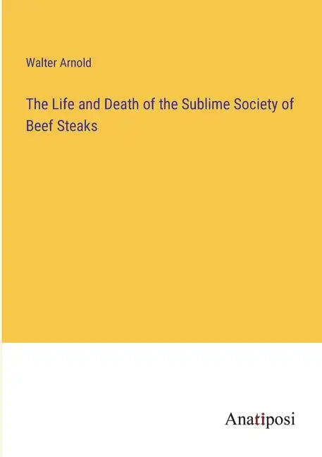 The Life and Death of the Sublime Society of Beef Steaks - Paperback