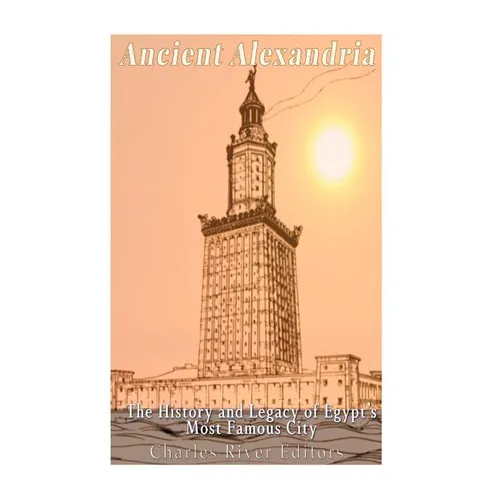Ancient Alexandria: The History and Legacy of Egypt's Most Famous City - Paperback