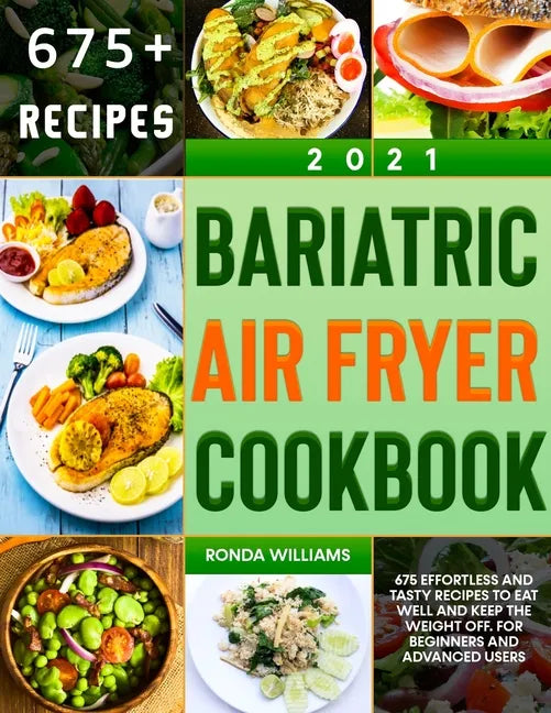 Bariatric Air Fryer Cookbook 2021: 675 Effortless and Tasty Recipes to Eat Well and Keep the Weight Off. For Beginners and Advanced Users - Paperback