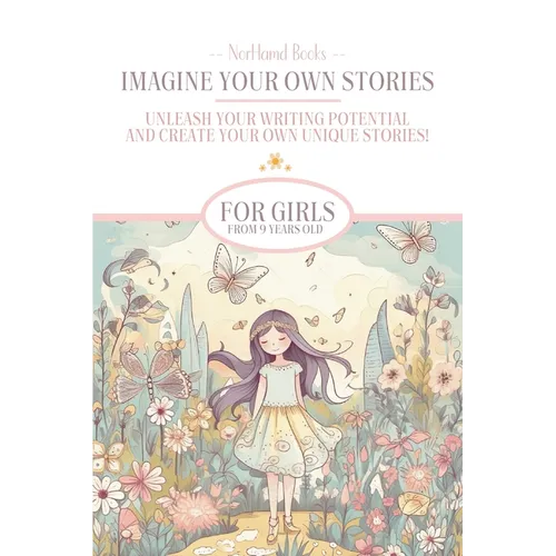 Imagine Your Own Stories: Unleash your writing potential and create your own unique stories! - for girls from 9 years old - Paperback