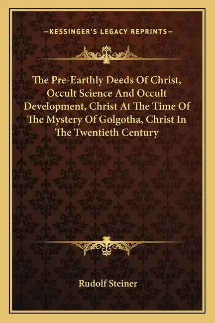 The Pre-Earthly Deeds of Christ, Occult Science and Occult Development, Christ at the Time of the Mystery of Golgotha, Christ in the Twentieth Century - Paperback