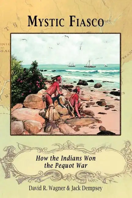 Mystic Fiasco How the Indians Won the Pequot War - Paperback